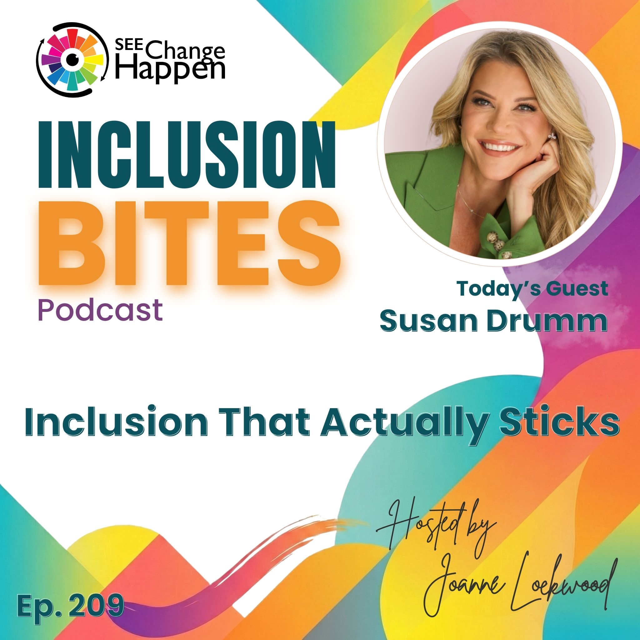SEE Change HaPpen: Inclusion Bites (Podcast). Today’s guest Susan Drumm. Inclusion That Actually Sticks. Ep. 209. Hosted by Joanne Lepkwood