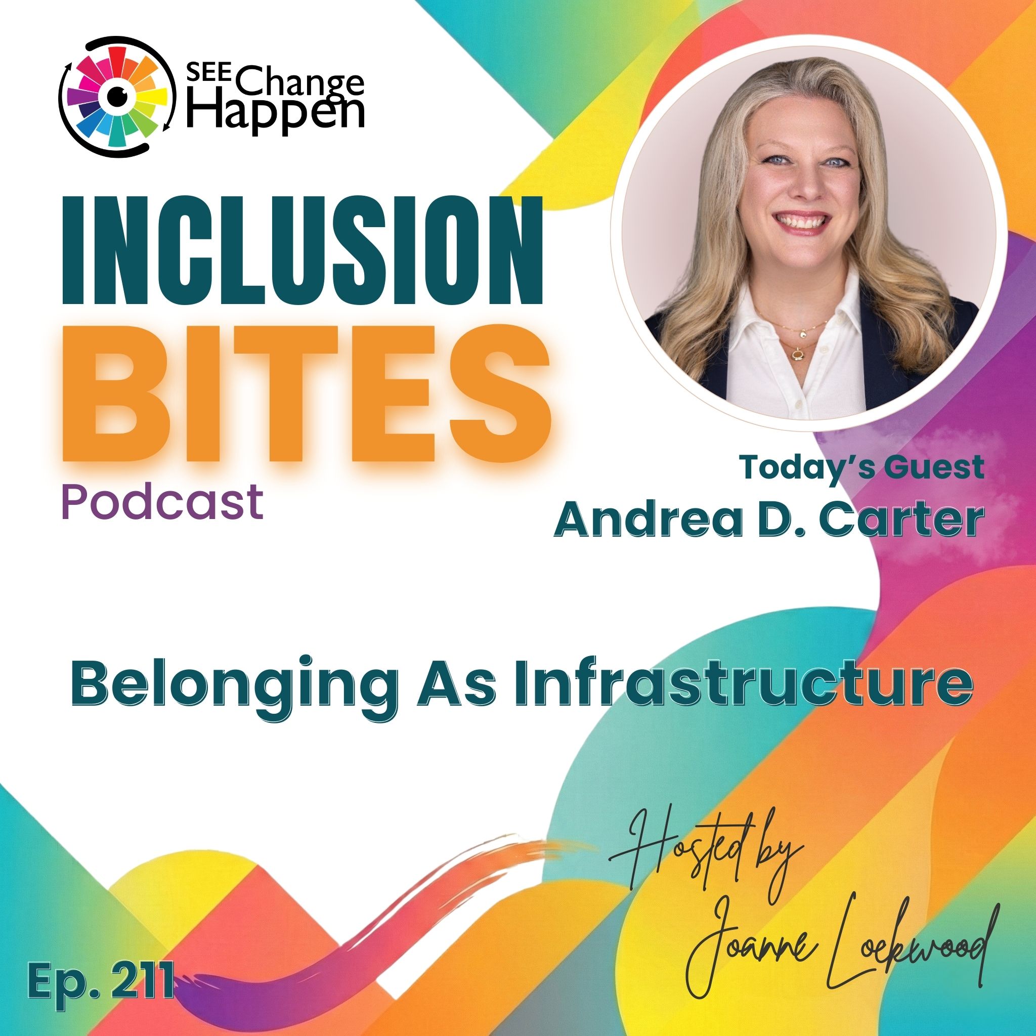 SEE Change HaPpen podcast graphic: “INCLUSION BITES,” “Today’s Guest Andrea D. Carter,” “Belonging As Infrastructure,” “Ep. 211.”